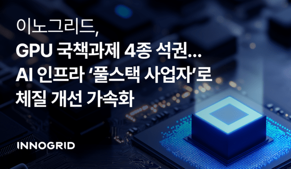 이노그리드, GPU 국책과제 4건 수행…AI 인프라 풀스택 전략 본격화
